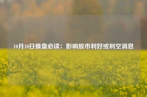 10月10日操盘必读：影响股市利好或利空消息