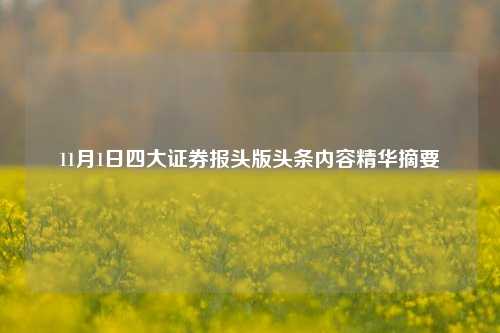 11月1日四大证券报头版头条内容精华摘要