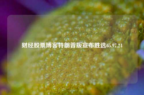 财经股票博客特朗普版宣布胜选65.97.24