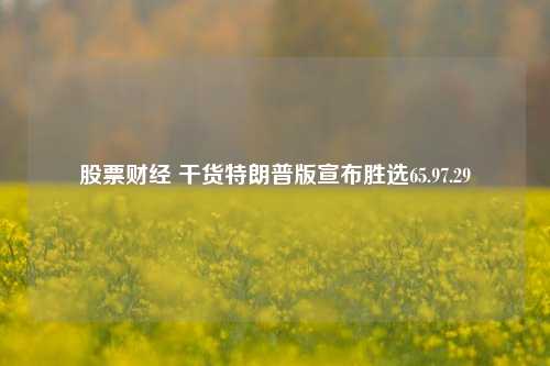 股票财经 干货特朗普版宣布胜选65.97.29