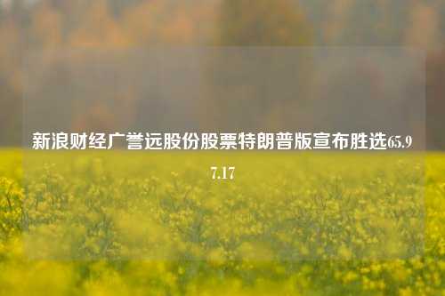 新浪财经广誉远股份股票特朗普版宣布胜选65.97.17