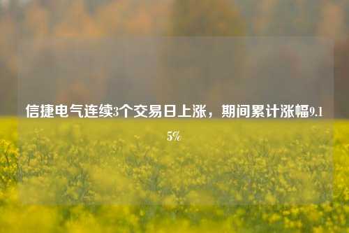 信捷电气连续3个交易日上涨，期间累计涨幅9.15%